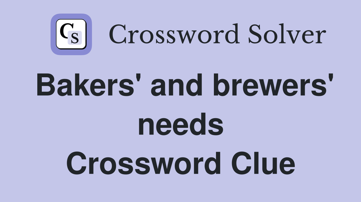 Bakers' and brewers' needs Crossword Clue
