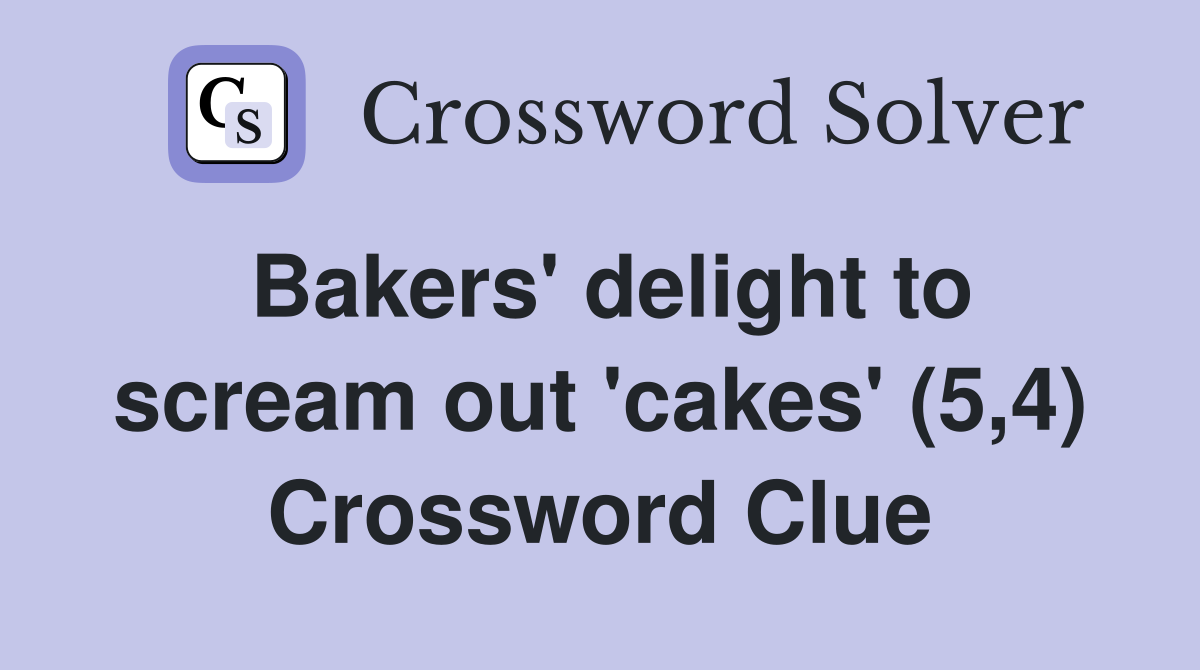 Bakers' delight to scream out 'cakes' (5,4) Crossword Clue