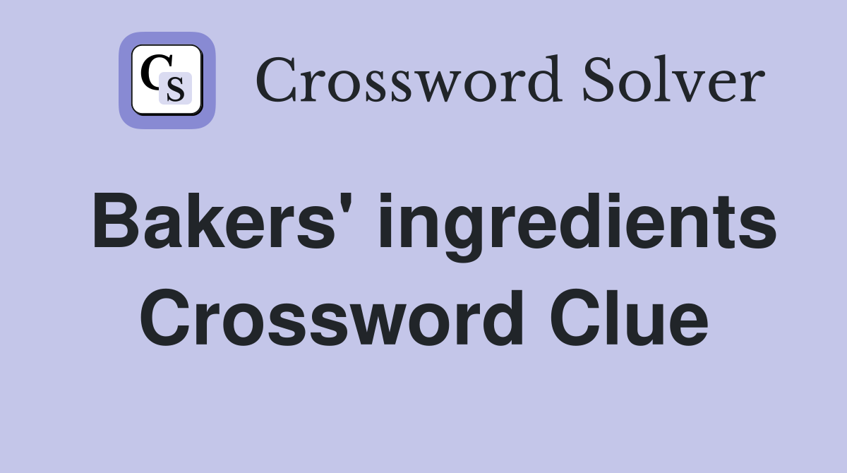 Bakers' ingredients Crossword Clue