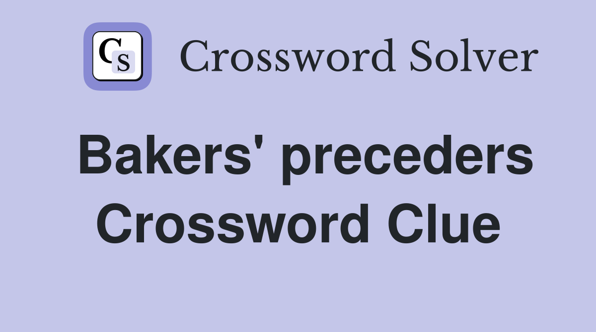 Bakers' preceders Crossword Clue
