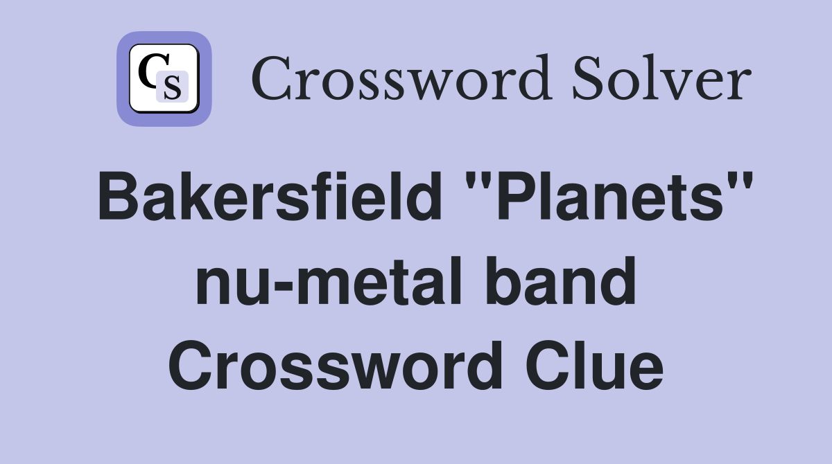 Bakersfield "Planets" nu-metal band Crossword Clue
