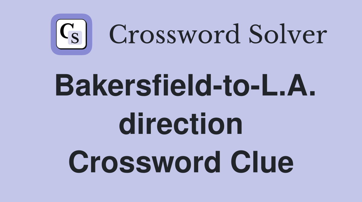 Bakersfield-to-L.A. direction Crossword Clue