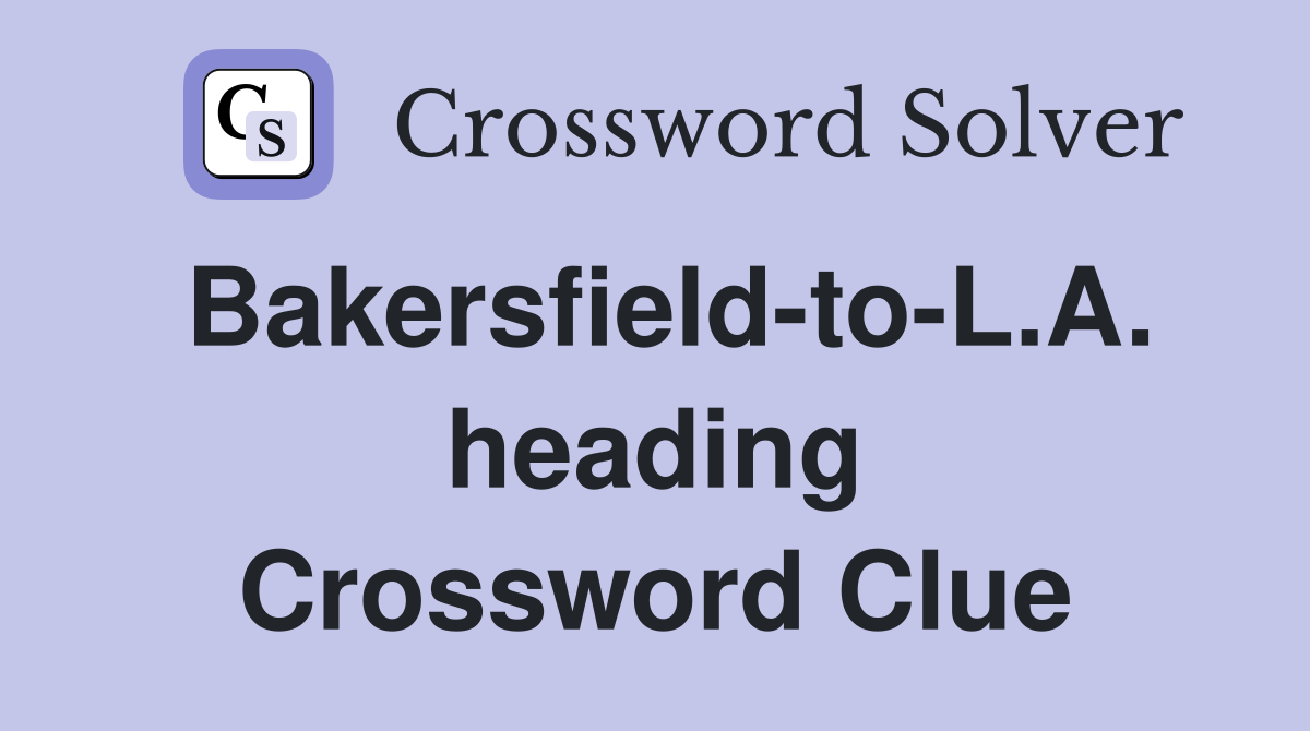 Bakersfield-to-L.A. heading Crossword Clue