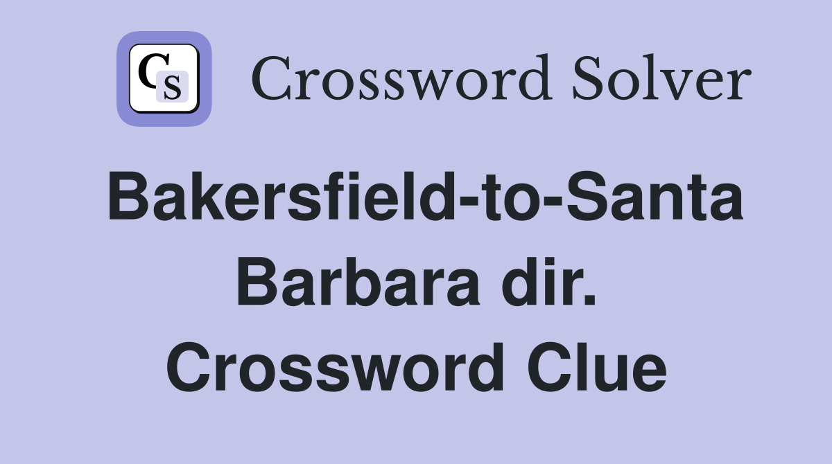 Bakersfield-to-Santa Barbara dir. Crossword Clue