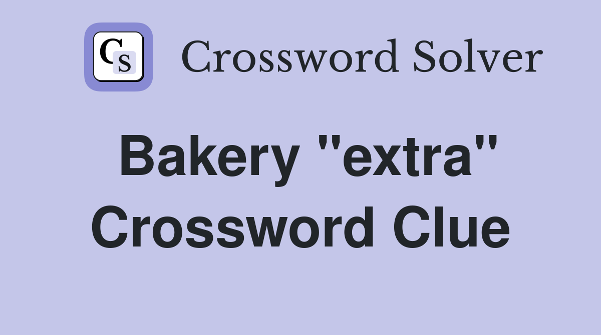 Bakery "extra" Crossword Clue