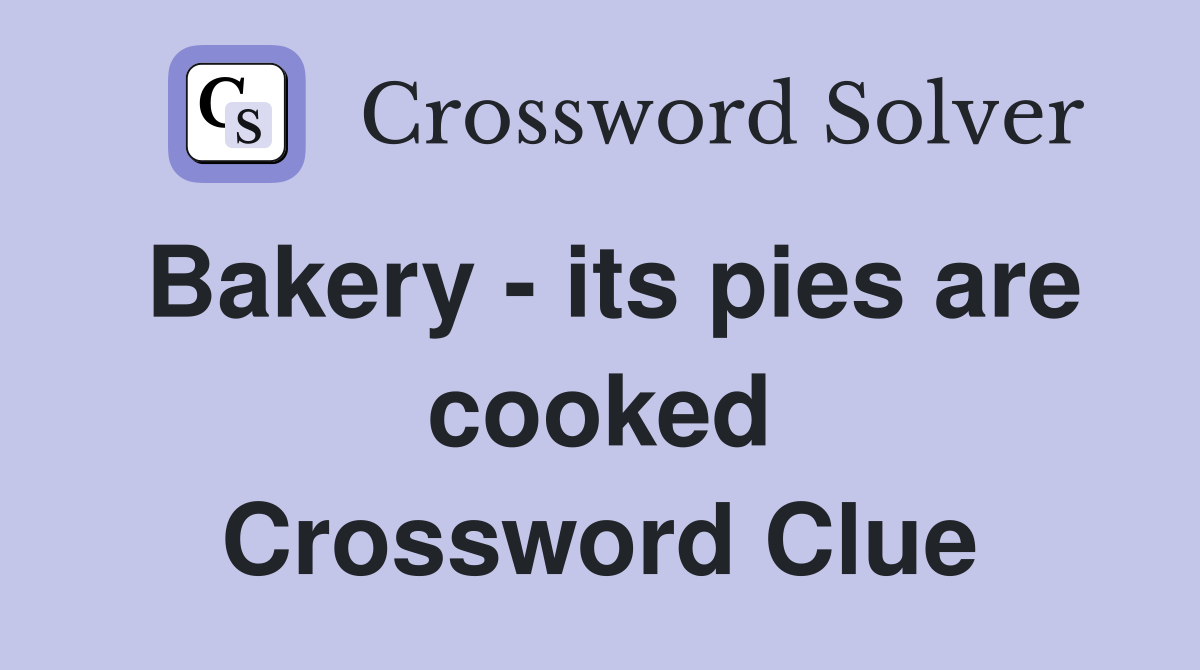 Bakery - its pies are cooked Crossword Clue