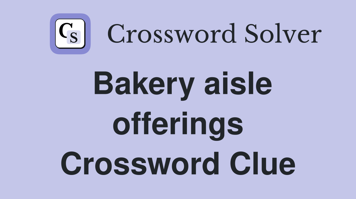 Bakery aisle offerings Crossword Clue
