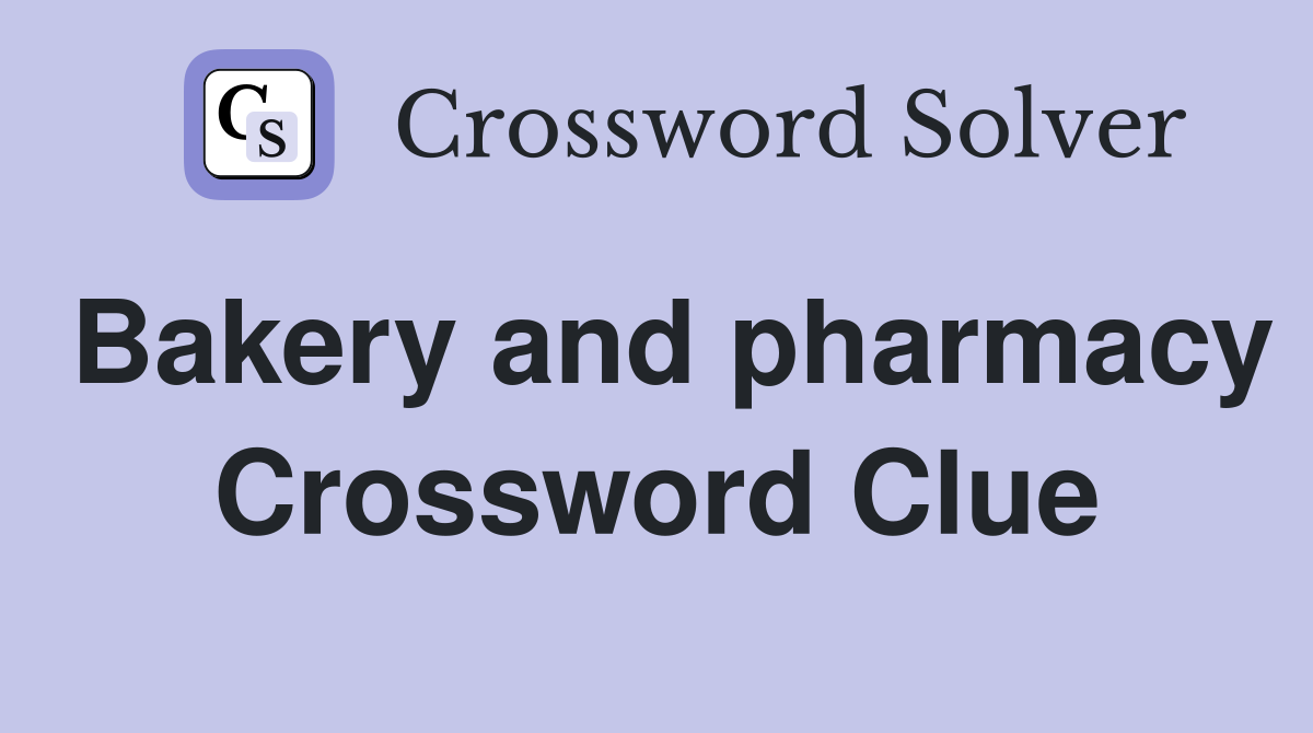Bakery and pharmacy Crossword Clue