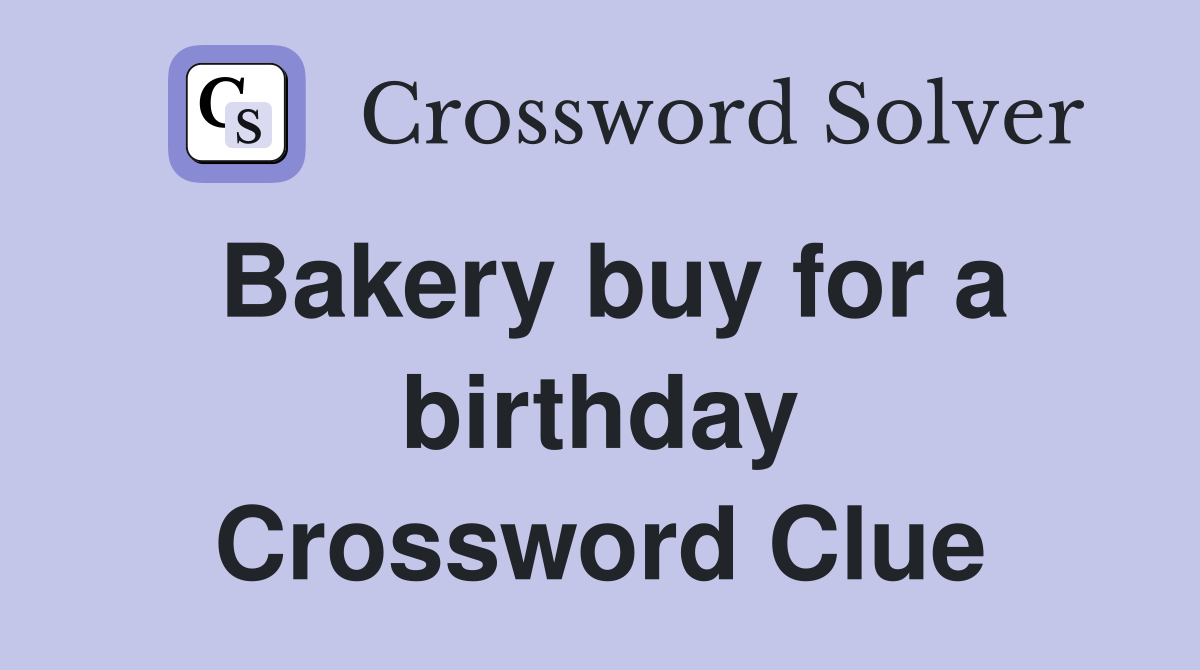 Bakery buy for a birthday Crossword Clue