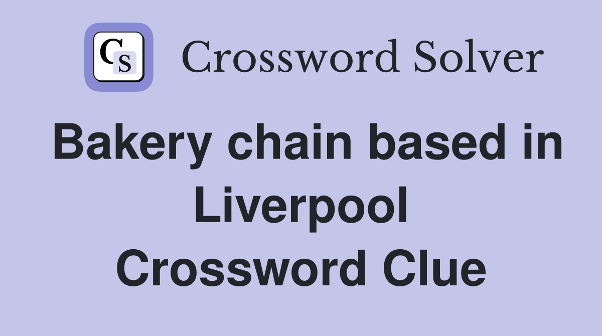 Bakery chain based in Liverpool Crossword Clue