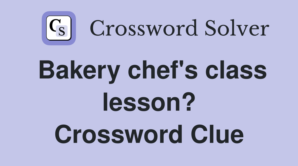 Bakery chef's class lesson? Crossword Clue
