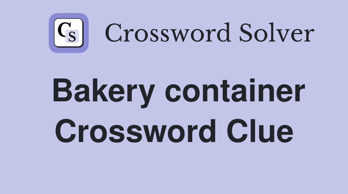 Bakery container Crossword Clue