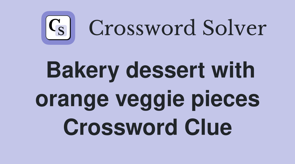 Bakery dessert with orange veggie pieces Crossword Clue