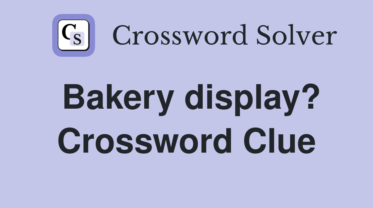 Bakery display? Crossword Clue