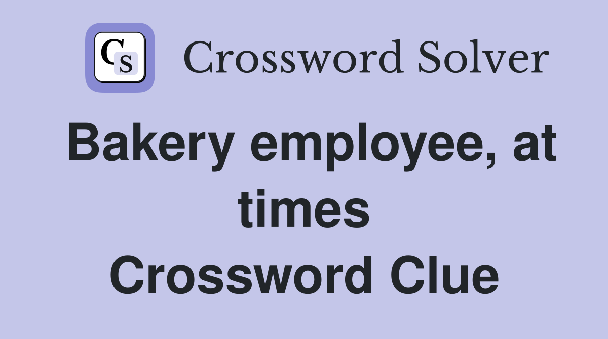 Bakery employee, at times Crossword Clue