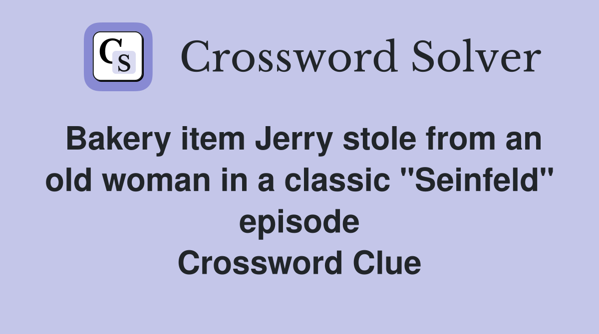 Bakery item Jerry stole from an old woman in a classic "Seinfeld" episode Crossword Clue