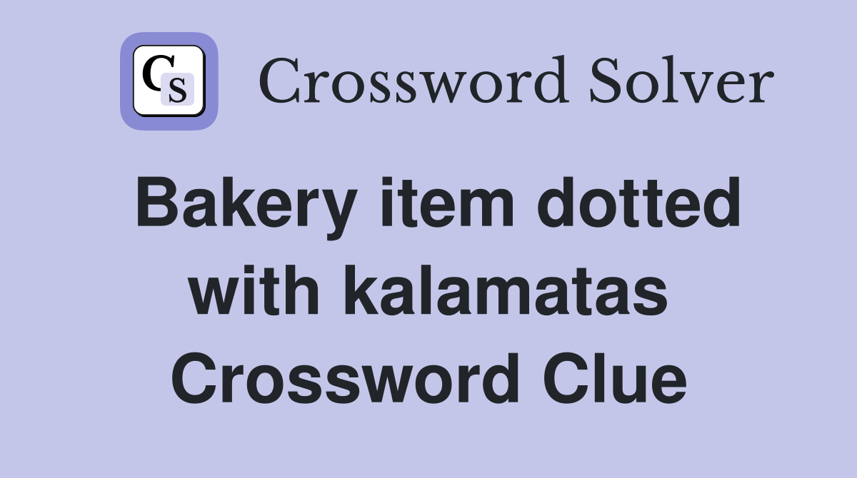 Bakery item dotted with kalamatas Crossword Clue