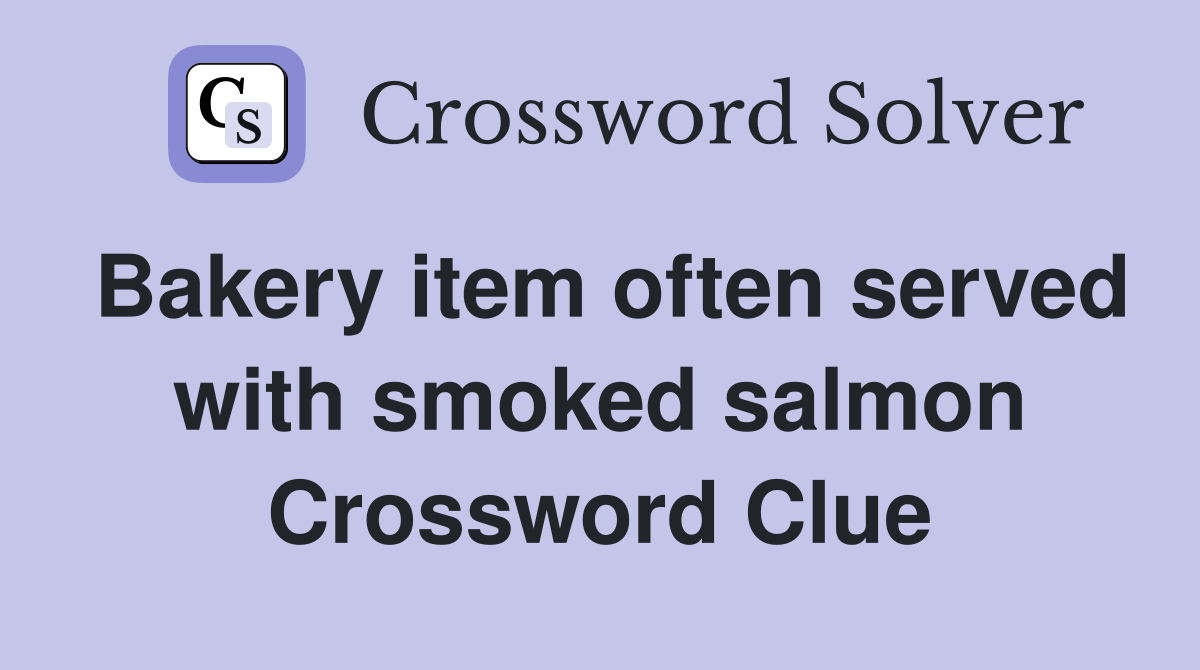Bakery item often served with smoked salmon Crossword Clue