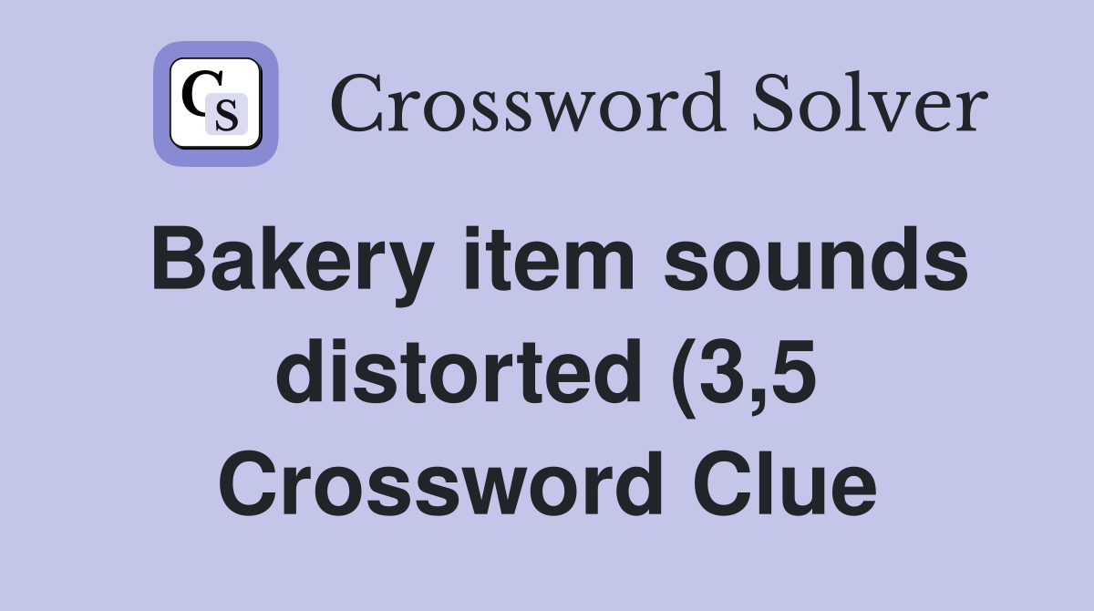 Bakery item sounds distorted (3 5) Crossword Clue Answers Crossword Bakery item sounds distorted (3 5) Crossword Clue Answers Crossword