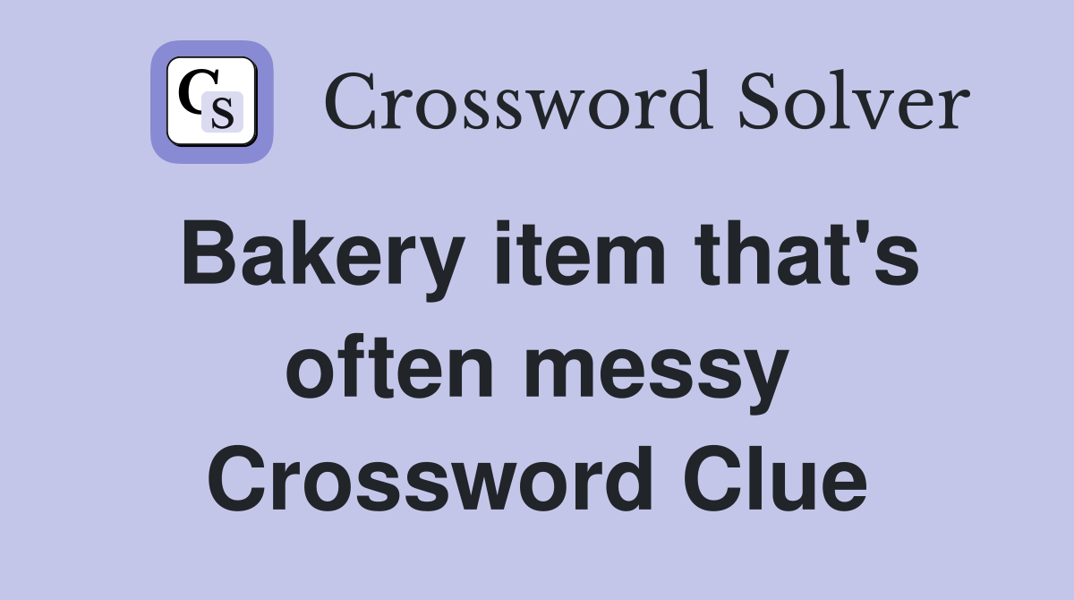 Bakery item that's often messy Crossword Clue