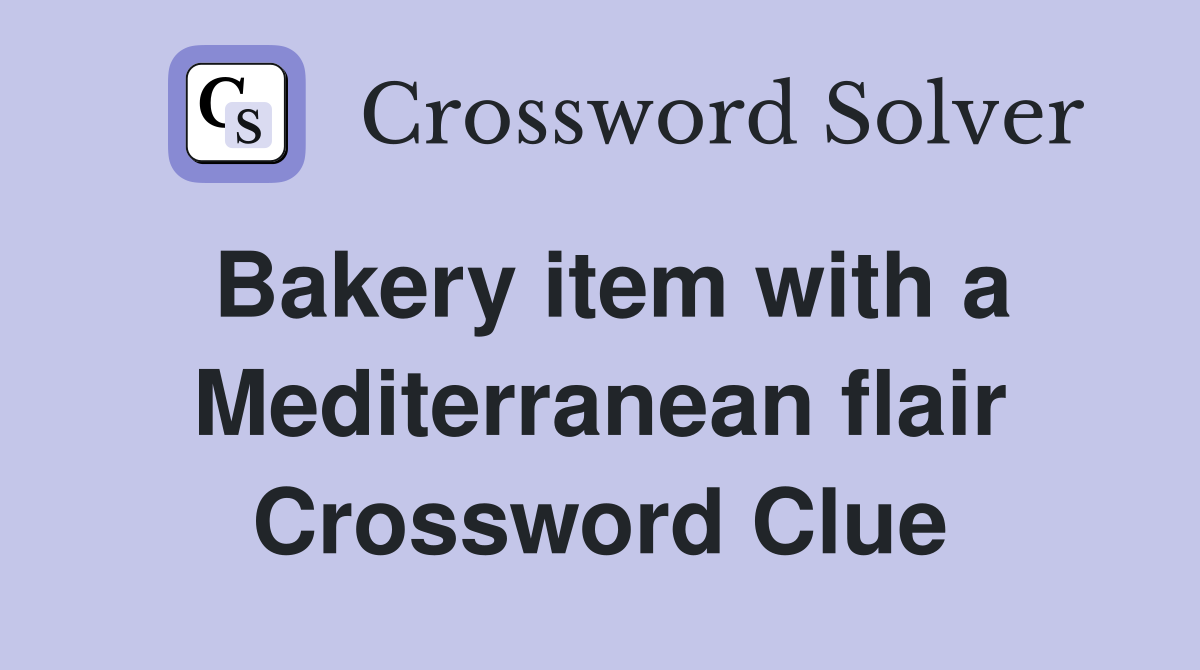 Bakery item with a Mediterranean flair Crossword Clue