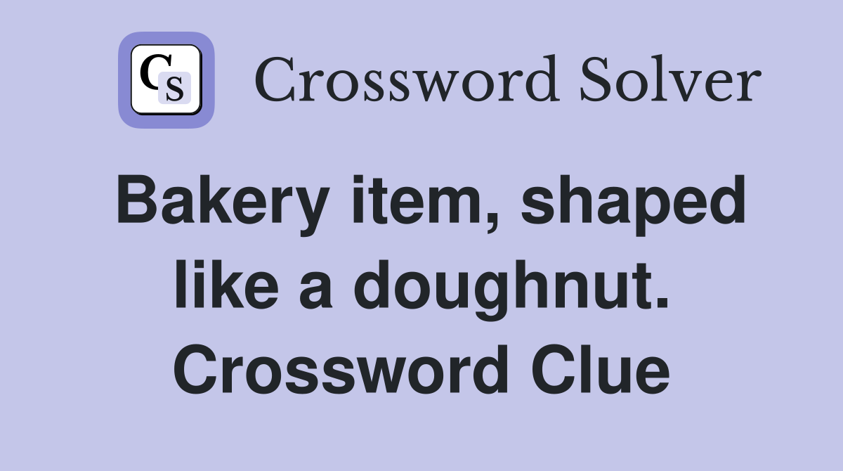 Bakery item, shaped like a doughnut. Crossword Clue