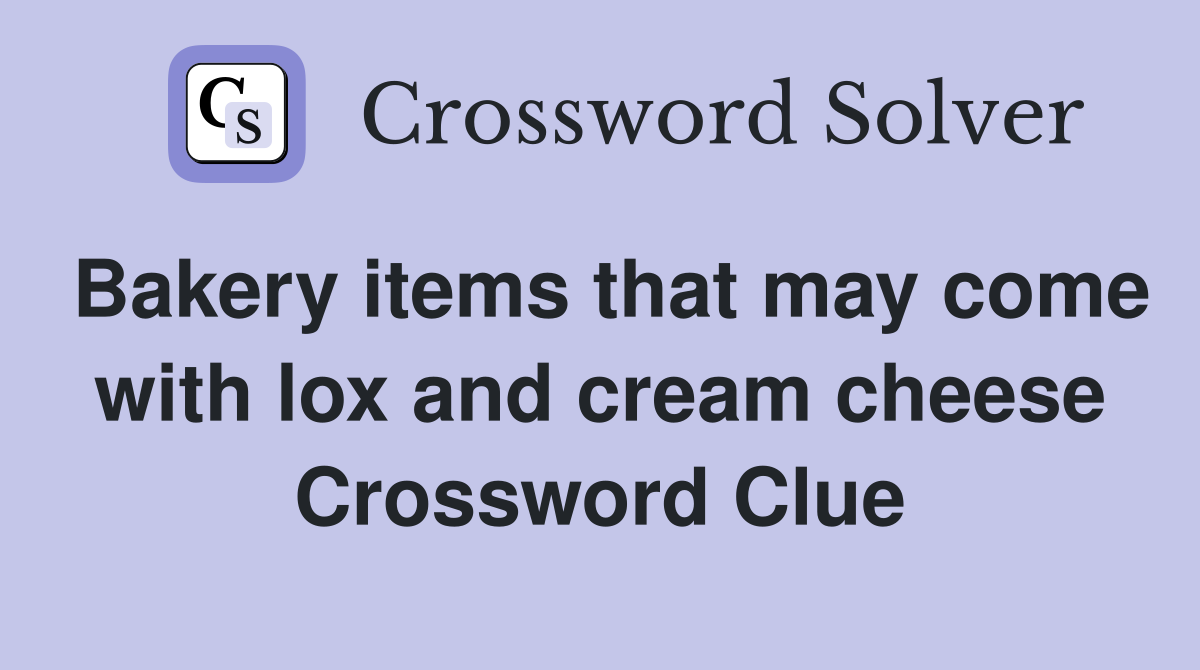 Bakery items that may come with lox and cream cheese Crossword Clue