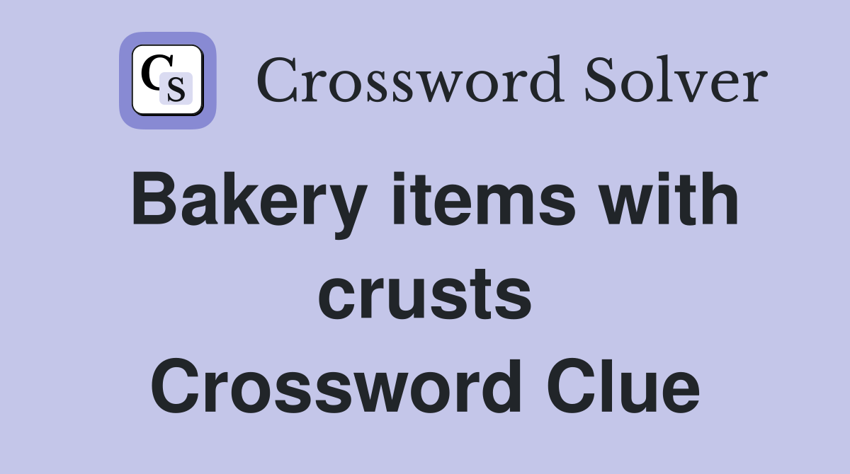 Bakery items with crusts Crossword Clue