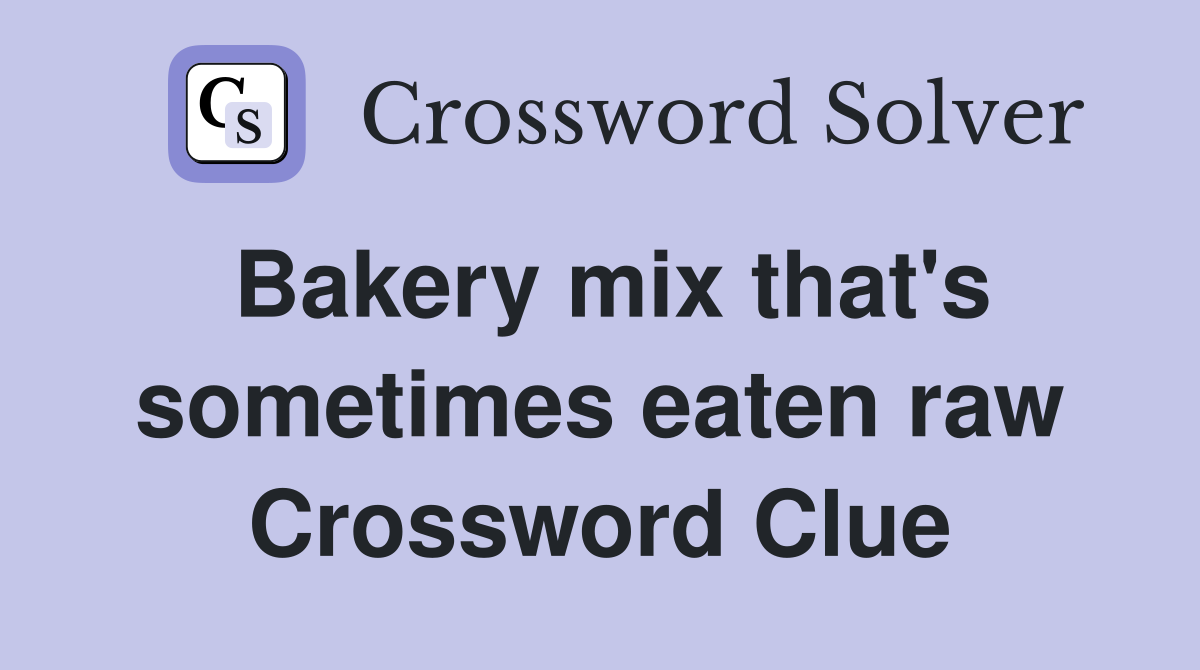 Bakery mix that's sometimes eaten raw Crossword Clue