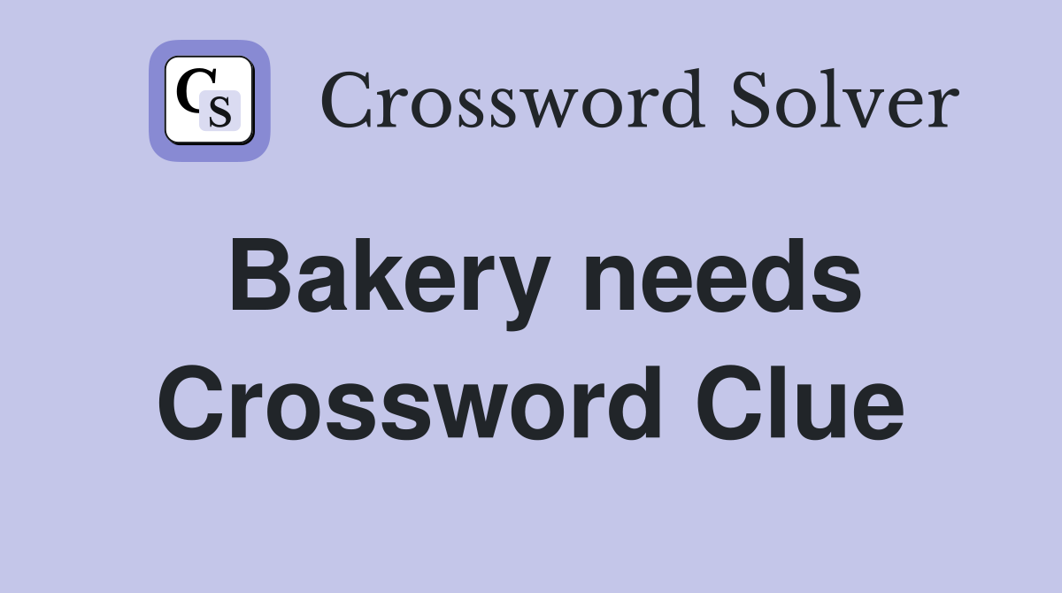 Bakery needs Crossword Clue