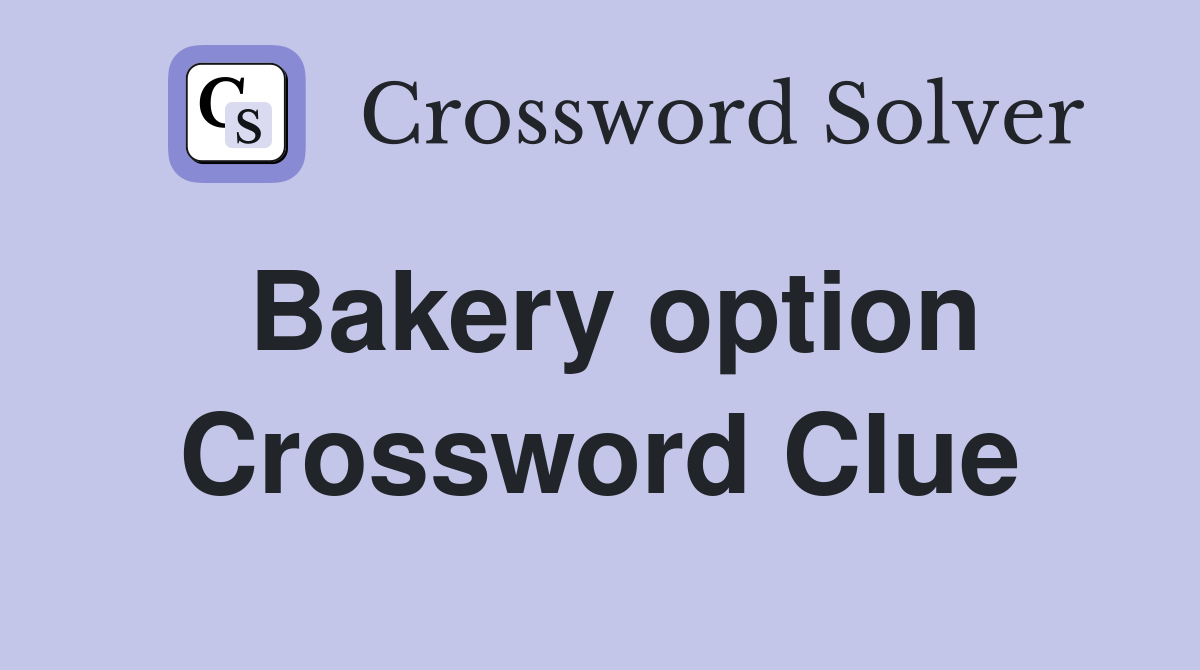 Bakery option Crossword Clue