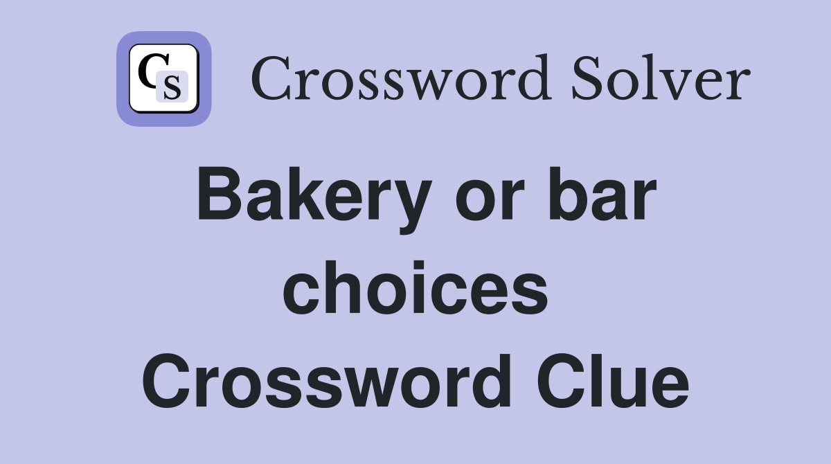 Bakery or bar choices Crossword Clue