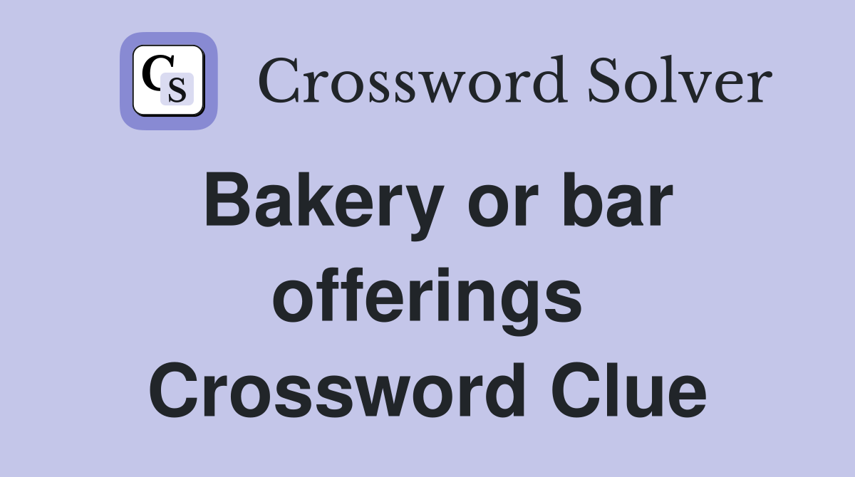 Bakery or bar offerings Crossword Clue