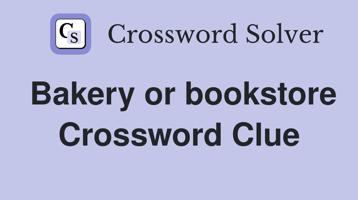 Bakery or bookstore Crossword Clue