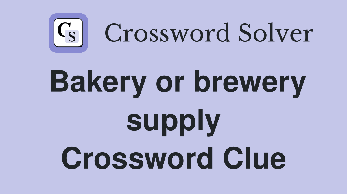 Bakery or brewery supply Crossword Clue