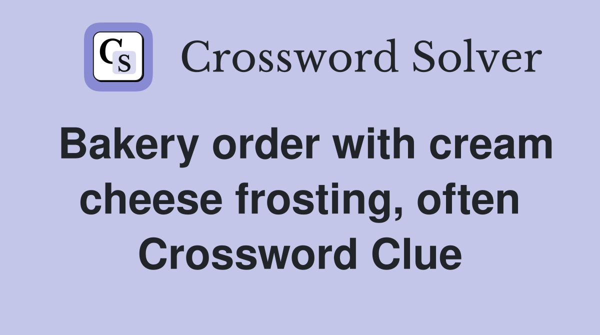 Bakery order with cream cheese frosting, often Crossword Clue
