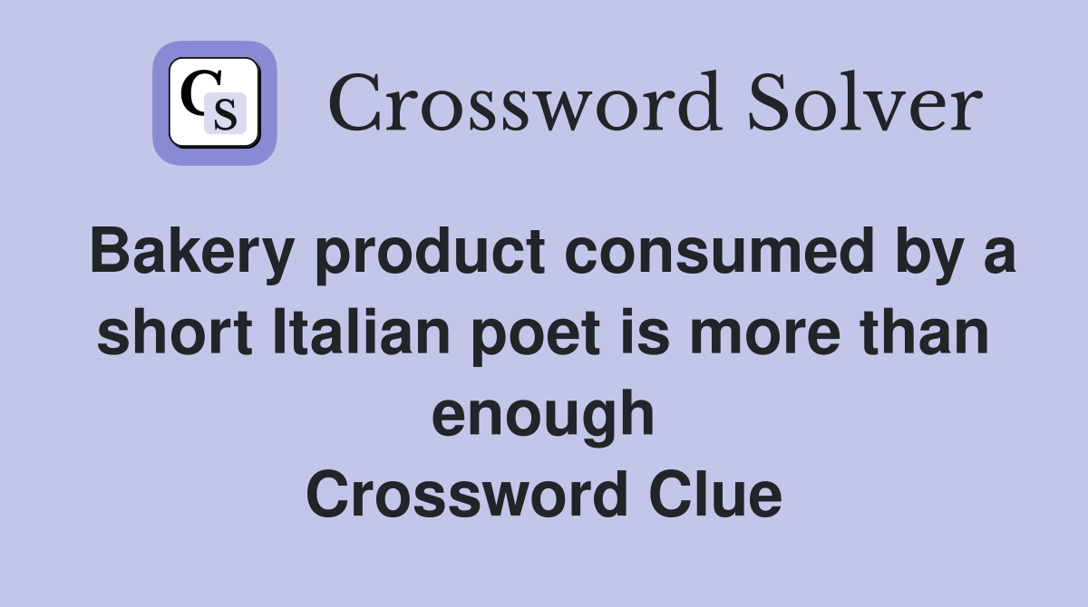 Bakery product consumed by a short Italian poet is more than enough Crossword Clue