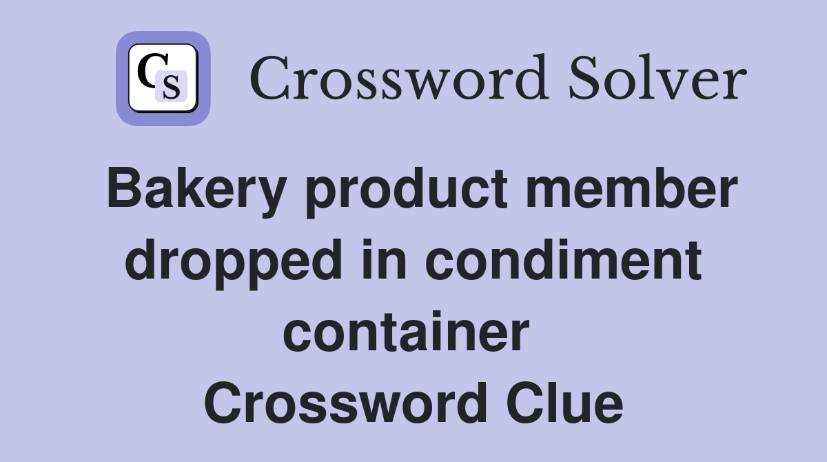 Bakery product member dropped in condiment container  Crossword Clue