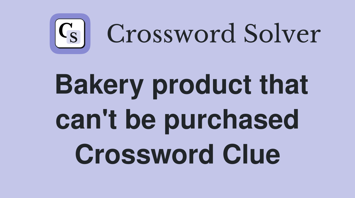 Bakery product that can't be purchased Crossword Clue