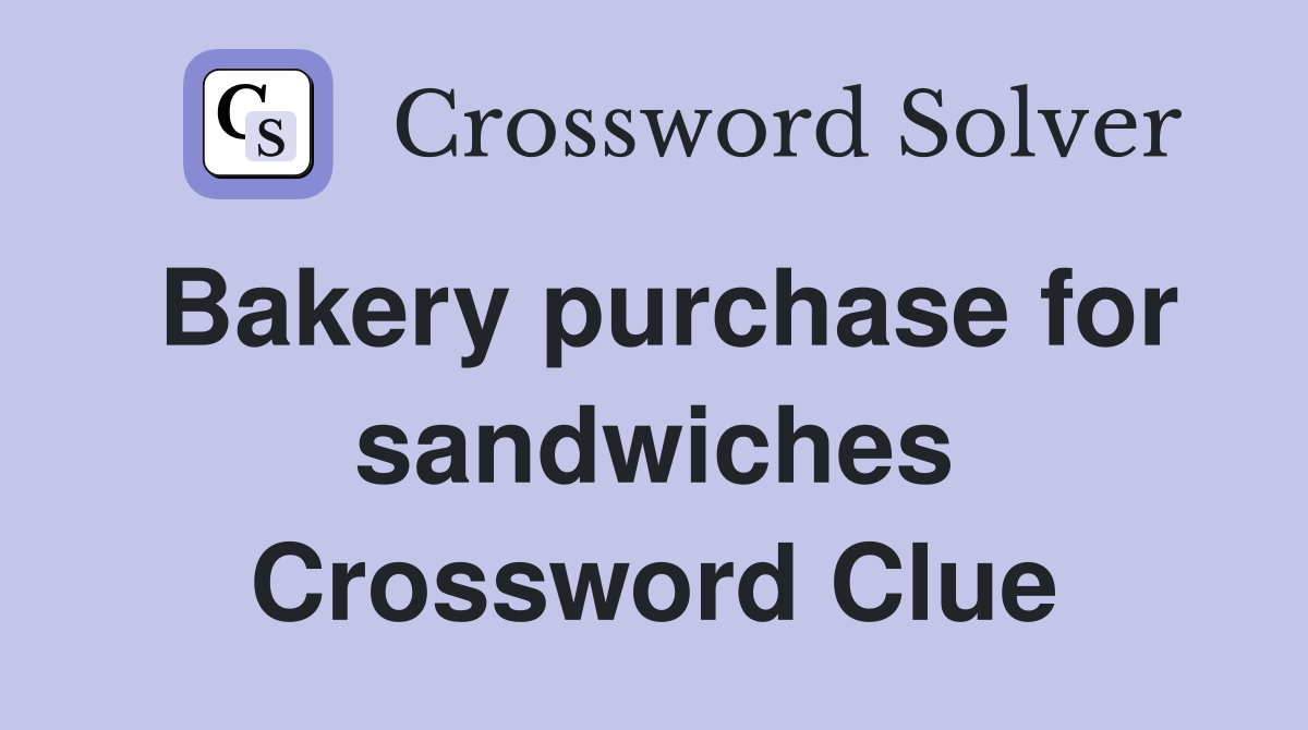 Bakery purchase for sandwiches Crossword Clue