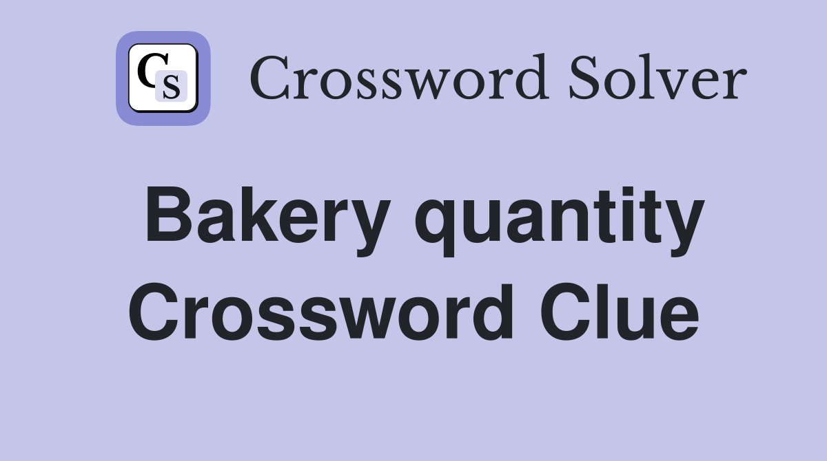 Bakery quantity Crossword Clue