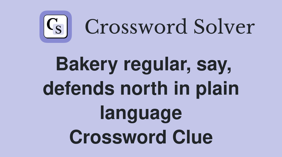Bakery regular, say, defends north in plain language Crossword Clue