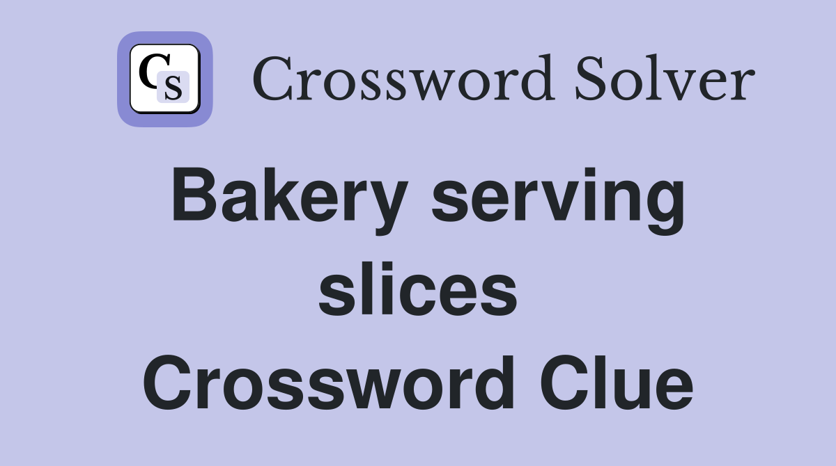 Bakery serving slices Crossword Clue