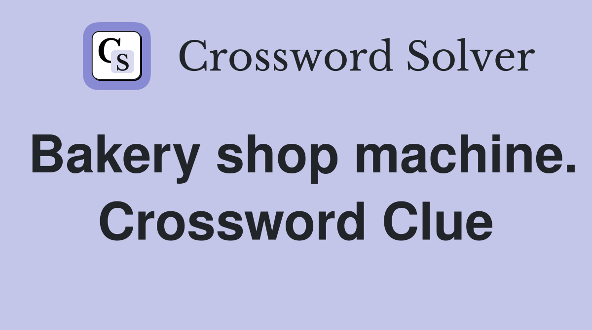 Bakery shop machine. Crossword Clue