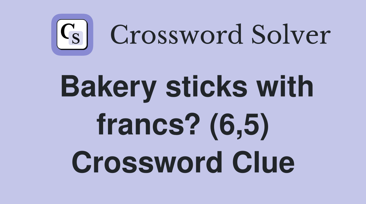 Bakery sticks with francs? (6,5) Crossword Clue