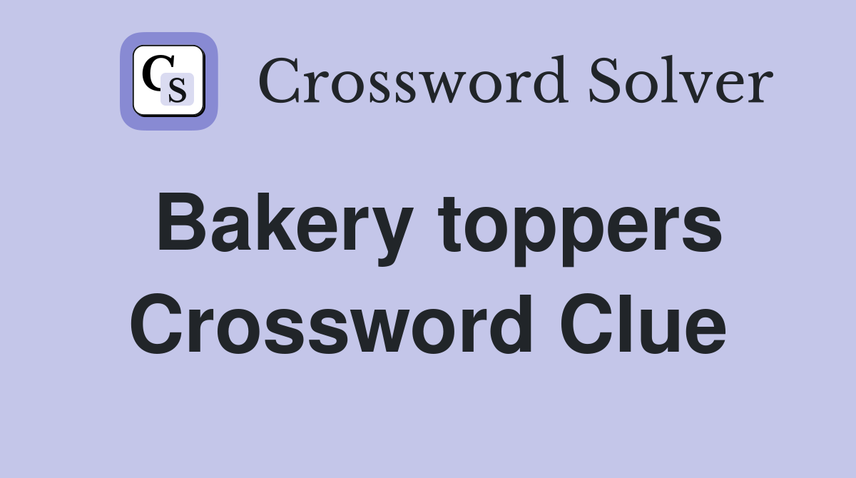 Bakery toppers Crossword Clue