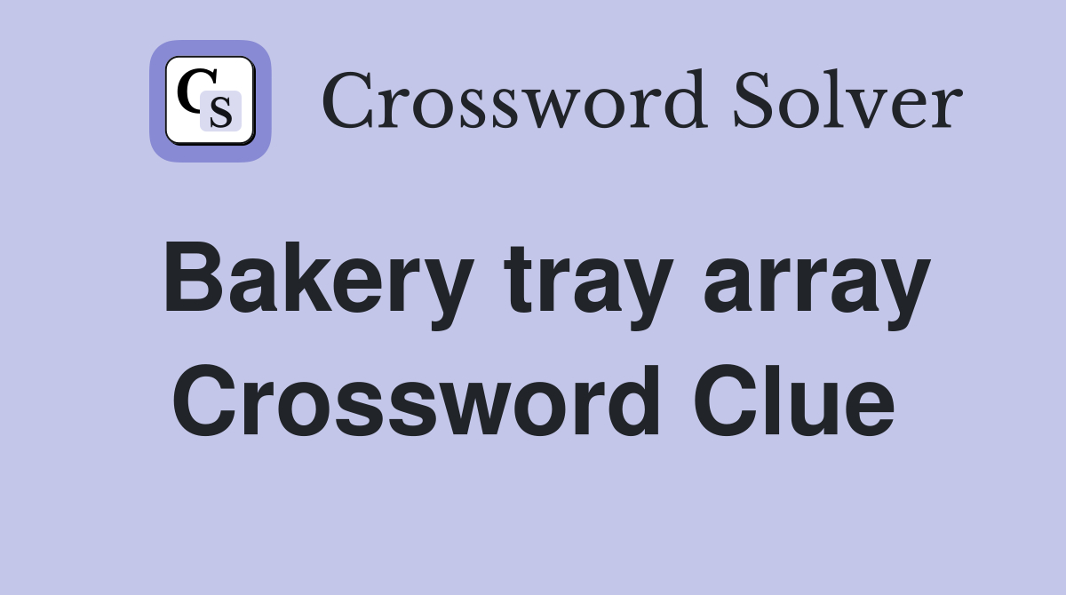 Bakery tray array Crossword Clue