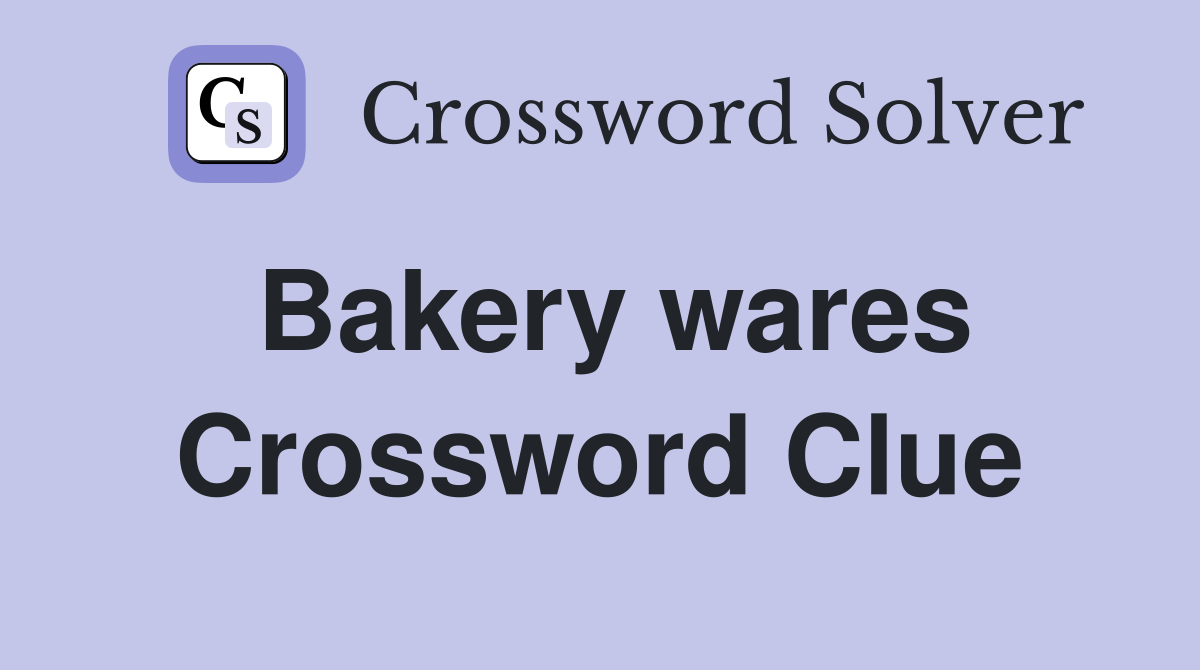 Bakery wares Crossword Clue