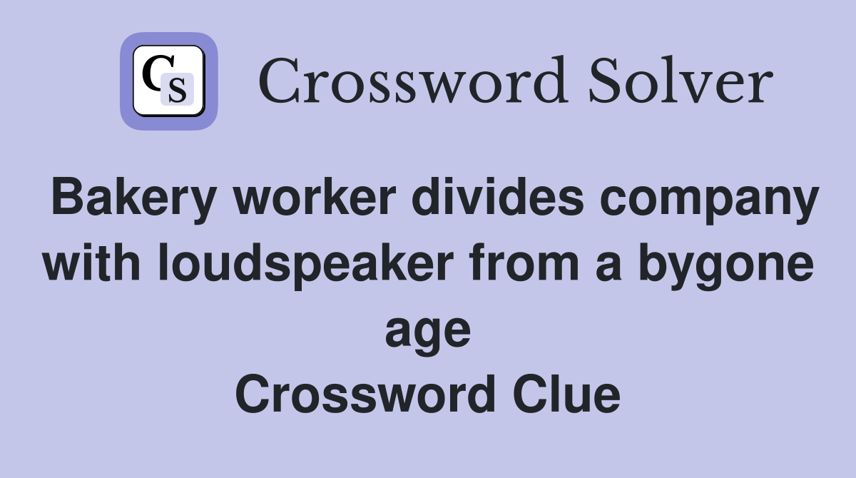 Bakery worker divides company with loudspeaker from a bygone age Crossword Clue