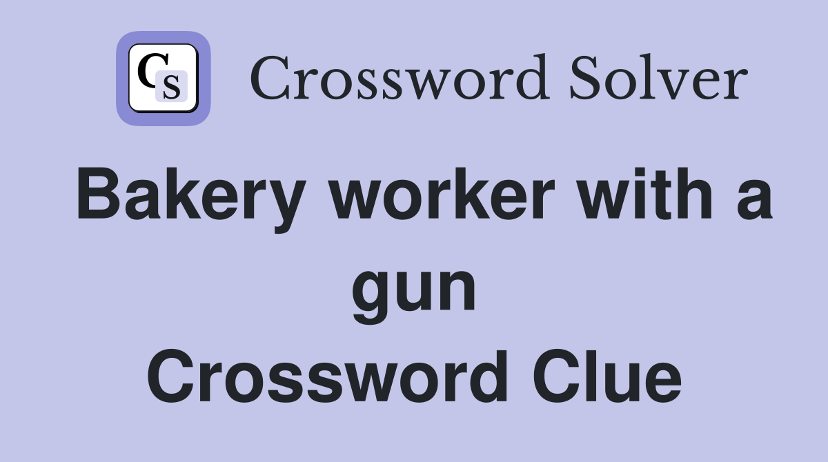 Bakery worker with a gun Crossword Clue